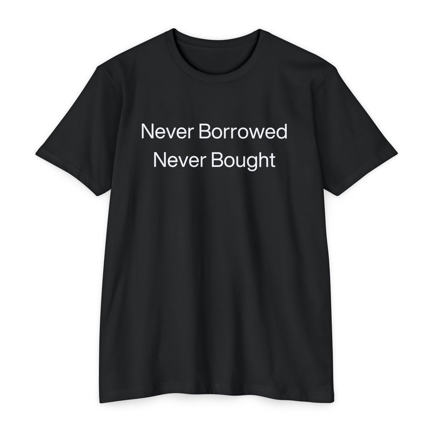 Never Borrowed Never Bought- Experience & Respect: Earned, Never Given Unisex CVC Jersey T-shirt